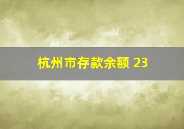 杭州市存款余额 23